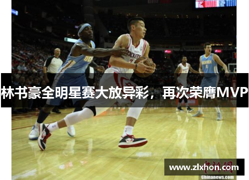 林书豪全明星赛大放异彩，再次荣膺MVP