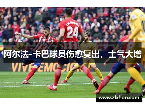 阿尔法-卡巴球员伤愈复出，士气大增