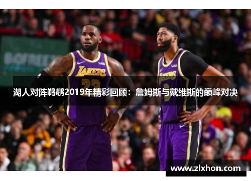 湖人对阵鹈鹕2019年精彩回顾：詹姆斯与戴维斯的巅峰对决