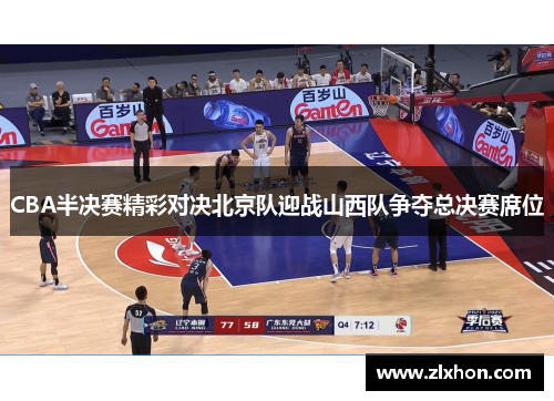CBA半决赛精彩对决北京队迎战山西队争夺总决赛席位