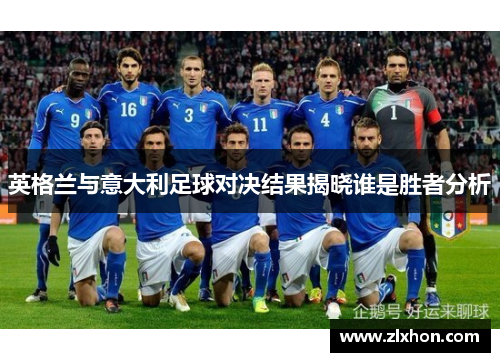 英格兰与意大利足球对决结果揭晓谁是胜者分析